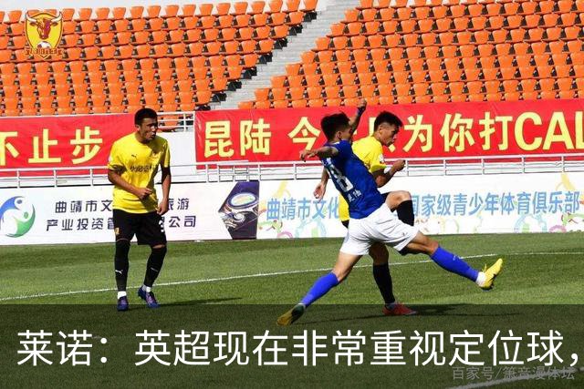 莱诺：英超现在非常重视定位球，门将在防守时将会面对更强的对抗
